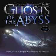 Ghosts The Abyss Journey Into The Heart The Titanic James Lynch Don Marschall Ken Cameron