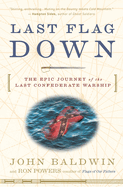 Last Flag Down: The Epic Journey of the Last Confederate Warship