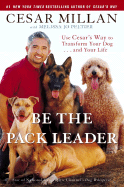 Be the Pack Leader: Use Cesar's Way to Transform Your Dog ... and Your Life