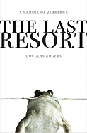 The Last Resort: A Memoir of Zimbabwe