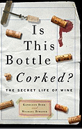 Is This Bottle Corked?: The Secret Life of Wine