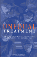 Unequal Treatment: Confronting Racial and Ethnic Disparities in Health Care (Full Printed Version)