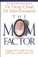 The Mom Factor: Dealing with the Mother You Had, Didn't Have, or Still Contend with