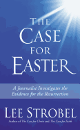 The Case for Easter: A Journalist Investigates the Evidence for the Resurrection