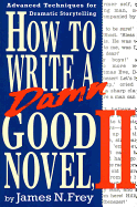 How to write a damn good novel, II: advanced techniques for dramatic storytelling