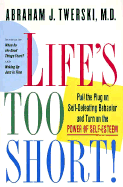 Life's Too Short!: Pull the Plug on Self-Defeating Behavior and Turn on the Power of Self-Esteem