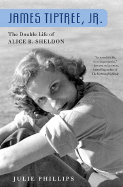James Tiptree, JR.: The Double Life of Alice B. Sheldon