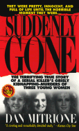 Suddenly Gone: The Terrifying True Story of a Serial Killer's Grisly Kidnapping-Murders of Three Young Women
