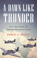 A Dawn Like Thunder: The True Story of Torpedo Squadron Eight