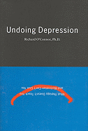 Undoing Depression: What Therapy Doesn't Teach You and Medication Can't Give You