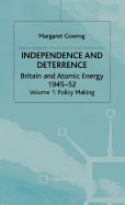Independence and Deterrence: Policy Making v. 1: Britain and Atomic Energy, 1945-52