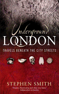 Underground London: Travels Beneath the City Streets
