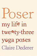 Poser: My Life in Twenty-Three Yoga Poses