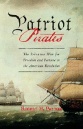Patriot Pirates: The Privateer War for Freedom and Fortune in the American Revolution