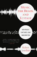 Music, the Brain, and Ecstasy: How Music Captures Our Imagination
