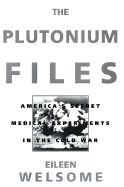 The Plutonium Files: America's Secret Medical Experiments in the Cold War