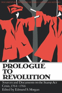 Prologue to Revolution: Sources and Documents on the Stamp Act Crisis, 1764-1766 Edmund S Morgan