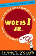 Woe Is I JR.: The Younger Grammarphobe's Guide to Better English in Plain English