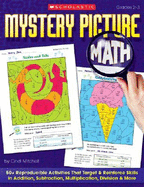 Mystery Picture Math: 50+ Reproducible Activities That Target and Reinforce Skills in Addition, Subtraction, Multiplication, Division & More