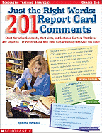 Just the Right Words: 201 Report Card Comments: Short Narrative Comments, Word Lists, and Sentence Starters That Cover Any Situation, Let Parents Know How Their Kids Are Doing-And Save You Time!