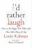 I'D Rather Laugh: How to Be Happy Even When Life Has Other Plans for You