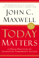Today Matters: 12 Daily Practices to Guarantee Tomorrow's Success
