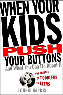 When Your Kids Push Your Buttons: And What You Can Do About it