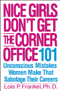 Nice Girls Don't Get the Corner Office: 101 Unconscious Mistakes Women Make That Sabotage Their Careers