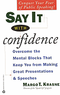Say It with Confidence: Overcome the Mental Blocks That Keep You from Making Great Presentations and Speeches