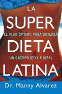 La Super Dieta Latina: El Plan Optimo Para Obtener Un Cuerpo Sexy E Ideal