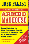 Armed Madhouse: From Baghdad to New Orleans--Sordid Secrets and Strange Tales of a White House Gone Wild