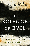 The Science of Evil: On Empathy and the Origins of Cruelty
