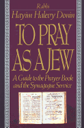 To Pray as a Jew: A Guide to the Prayer Book and the Synagogue Service