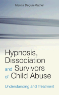 Hypnosis, Dissociation and Survivors of Child Abuse: Understanding and Treatment