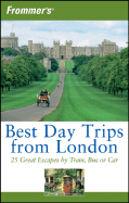 Frommer's Best Day Trips from London: 25 Great Escapes by Train, Bus or Car