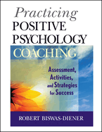 Practicing Positive Psychology Coaching: Assessment, Activities, and Strategies for Success
