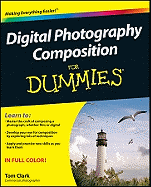 Digital Photography Composition For Dummies (For Dummies (Computer/Tech)) Tom Clark