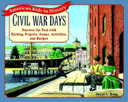 Civil War Days: Discover the Past with Exciting Projects, Games, Activities, and Recipes