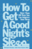 How to Get a Good Night's Sleep: More Than 100 Ways You Can Improve Your Sleep