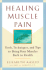 Healing Muscle Pain: Tools, Techniques, and Tips to Bring Your Muscles Back to Health