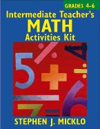 Intermediate Teacher's Math Activities Kit: Includes 100 Ready-To-Use Lessons and Activity Sheets Covering Six Areas of the 4-6 Math Curriculum