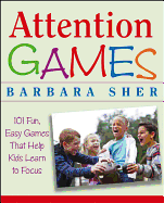 Attention Games: 101 Fun, Easy Games That Help Kids Learn to Focus