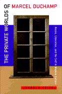 The Private Worlds of Marcel Duchamp: Desire, Liberation, and the Self in Modern Culture