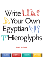 Write Your Own Egyptian Hieroglyphs: Names * Greetings * Insults * Sayings