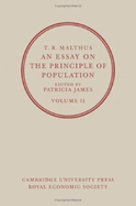 An Essay on the Principle of Population: Or, a View of Its Past and Present Effects on Human Happiness; With an Inquiry Into Our Prospects Respecting the Future Removal or Mitigation of the Evils Which It Occasions, Volume 2