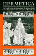 Hermetica: The Greek Corpus Hermeticum and the Latin Asclepius in a New English Translation, with Notes and Introduction