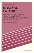 Eternal Victory: Triumphal Rulership in Late Antiquity, Byzantium and the Early Medieval West
