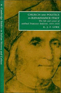 Church and Politics in Renaissance Italy: The Life and Career of Cardinal Francesco Soderini, 1453 1524