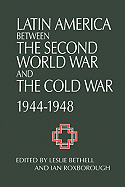 Latin America Between the Second World War and the Cold War: Crisis and Containment, 1944 1948
