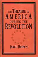 The Theatre in America During the Revolution